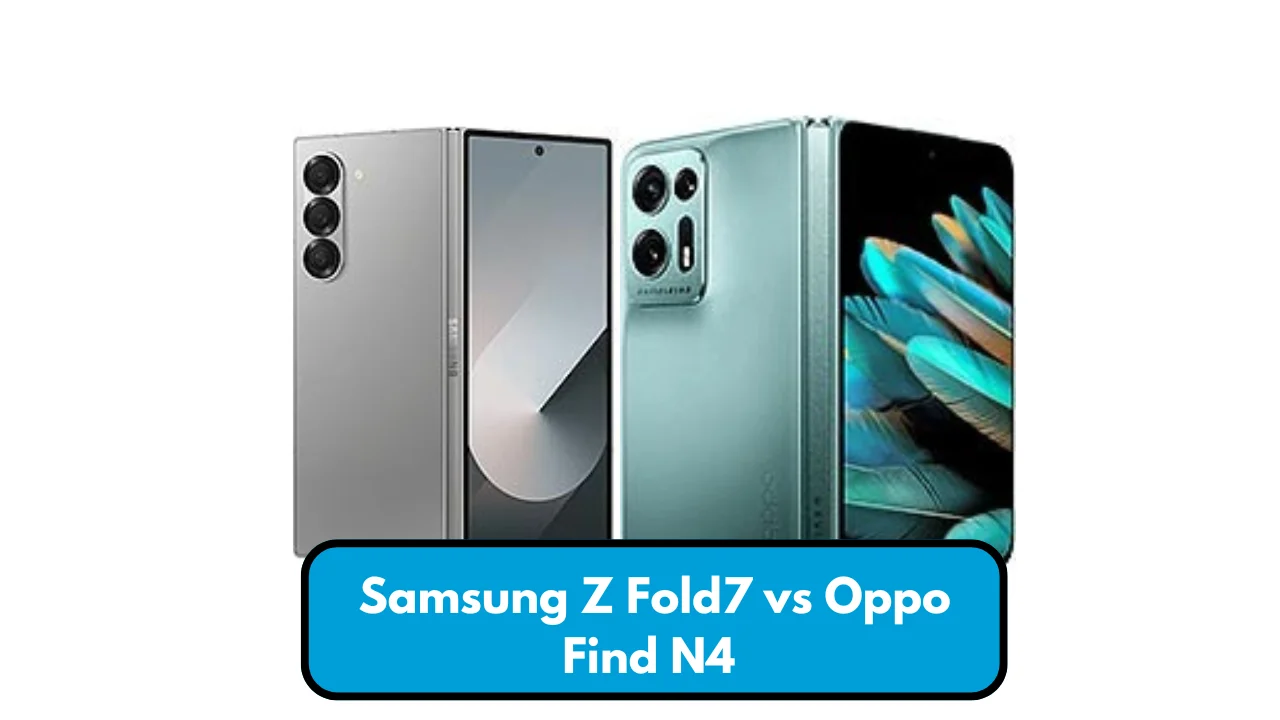 Foldables in 2025: Samsung Z Fold7 vs Oppo Find N4 – Which is Better?