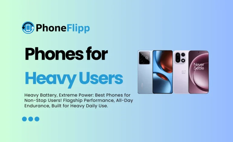 Best Phones for Heavy Users & Power Users